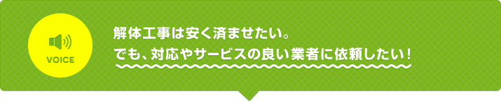 解体工事は安く済ませたい。でも、対応やサービスの良い業者に依頼したい!