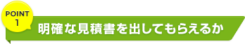 POINT1 明確な見積書を出してもらえるか